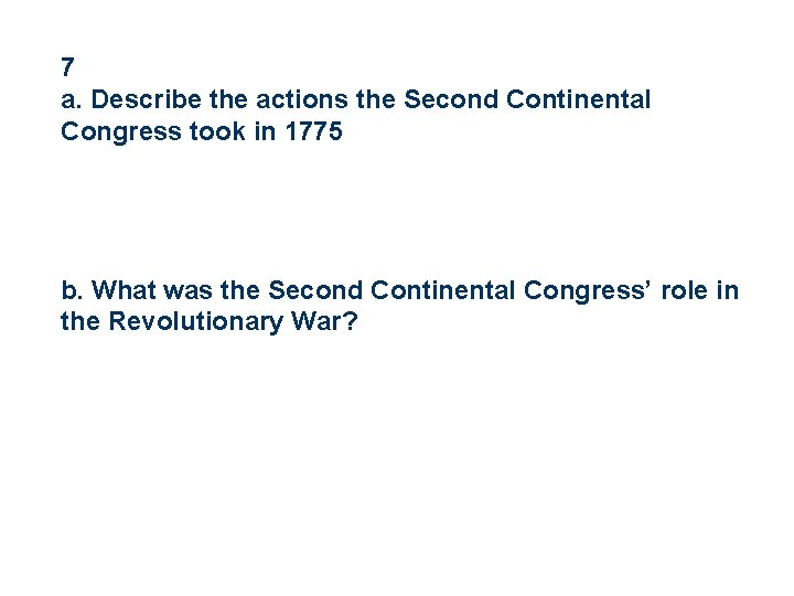 7 a. Describe the actions the Second Continental Congress took in 1775 b. What