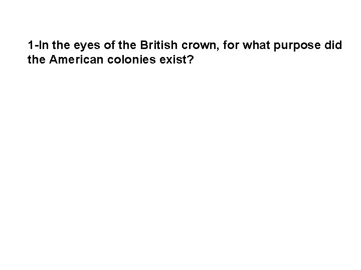 1 -In the eyes of the British crown, for what purpose did the American