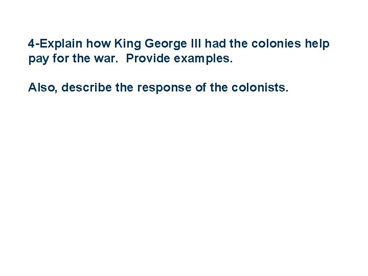 4 -Explain how King George III had the colonies help pay for the war.