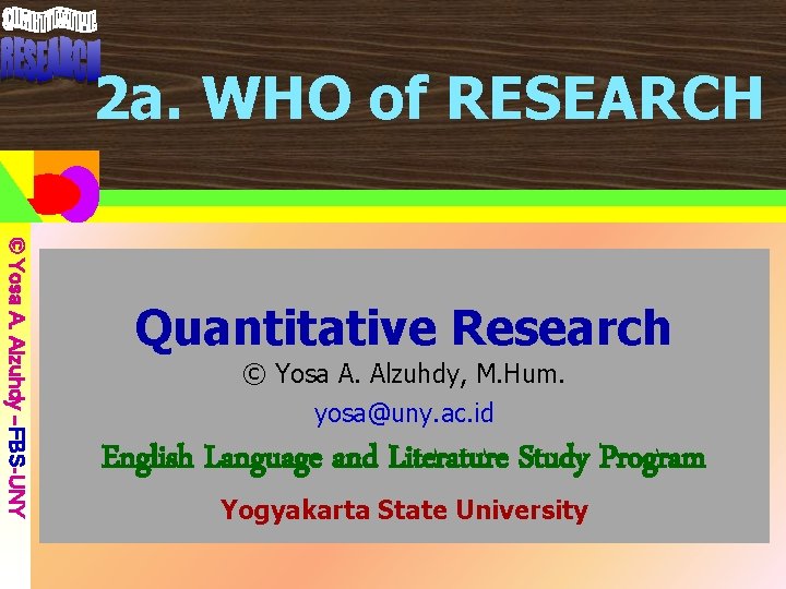 2 a. WHO of RESEARCH © Yosa A. Alzuhdy – ©FBS-UNY Yosa A. Alzuhdy