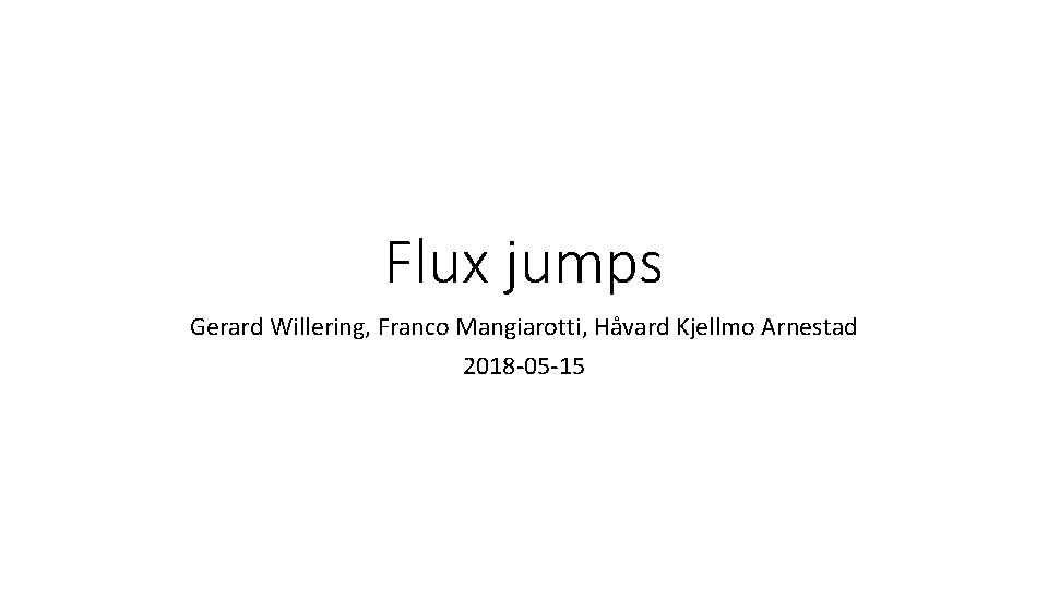 Flux jumps Gerard Willering, Franco Mangiarotti, Håvard Kjellmo Arnestad 2018 -05 -15 