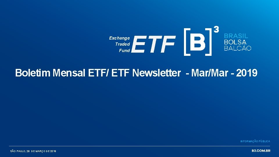 Exchange Traded Fund ETF Boletim Mensal ETF/ ETF Newsletter - Mar/Mar - 2019 INFORMAÇÃO