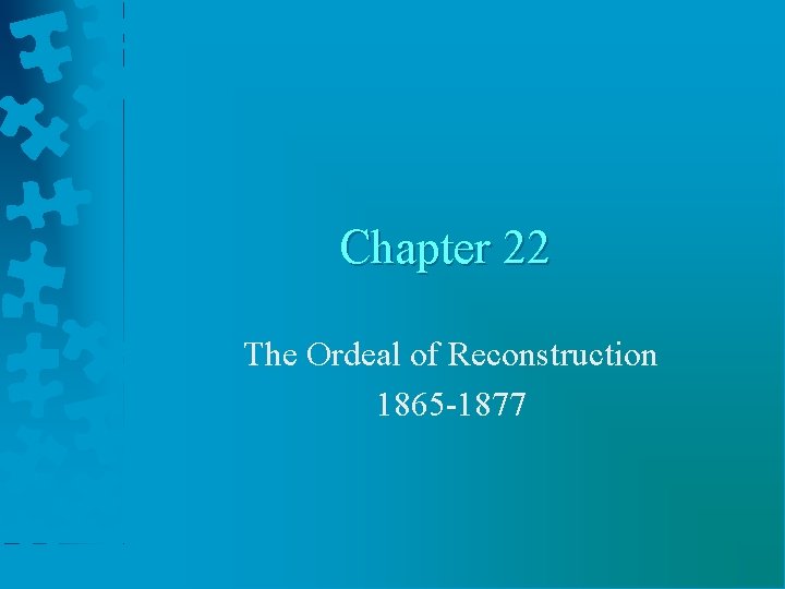 Chapter 22 The Ordeal of Reconstruction 1865 -1877 