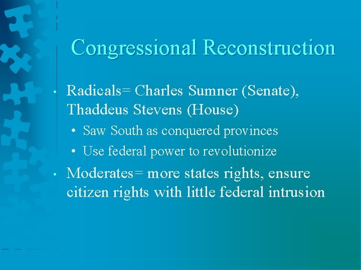 Congressional Reconstruction • Radicals= Charles Sumner (Senate), Thaddeus Stevens (House) • Saw South as