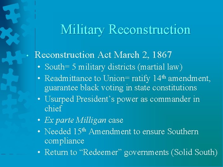 Military Reconstruction • Reconstruction Act March 2, 1867 • South= 5 military districts (martial