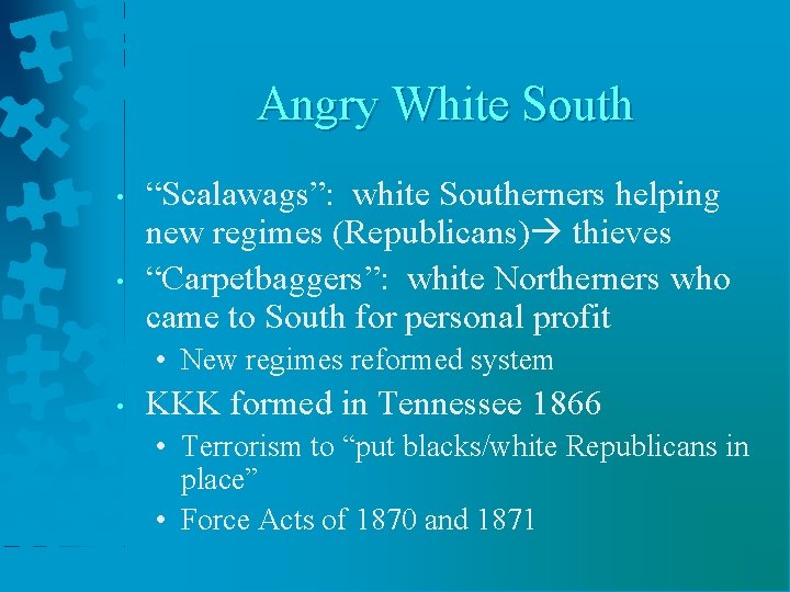 Angry White South • • “Scalawags”: white Southerners helping new regimes (Republicans) thieves “Carpetbaggers”: