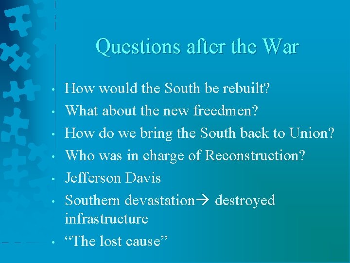 Questions after the War • • How would the South be rebuilt? What about