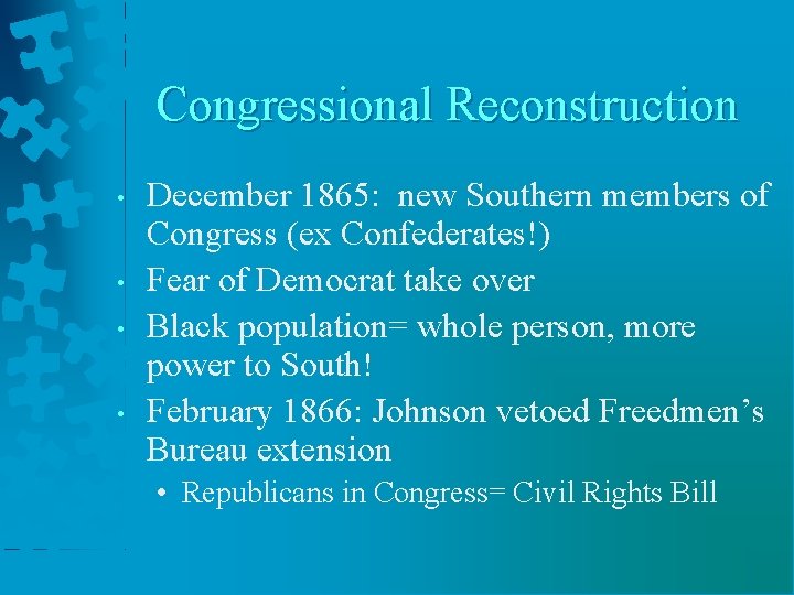 Congressional Reconstruction • • December 1865: new Southern members of Congress (ex Confederates!) Fear