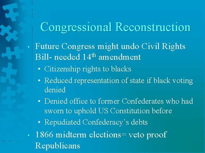 Congressional Reconstruction • Future Congress might undo Civil Rights Bill- needed 14 th amendment