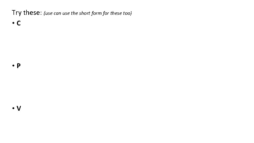 Try these: (use can use the short form for these too) • C • Try these: (use can use the short form for these too) • C •