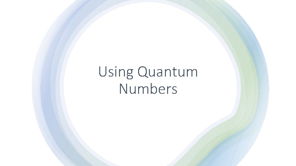 Using Quantum Numbers Using Quantum Numbers