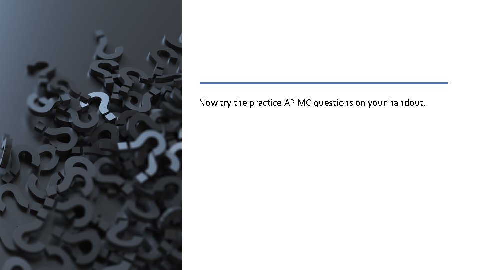 Now try the practice AP MC questions on your handout. Now try the practice AP MC questions on your handout.