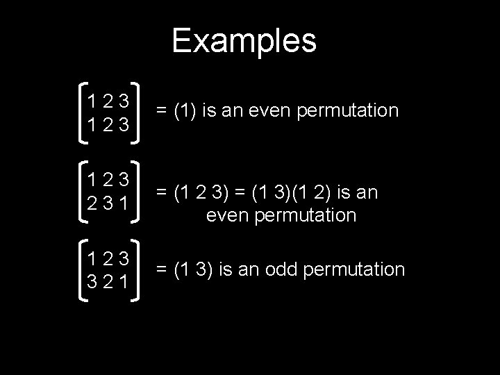 Examples 123 123 231 123 321 = (1) is an even permutation = (1
