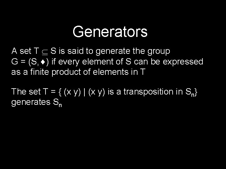 Generators A set T S is said to generate the group G = (S,