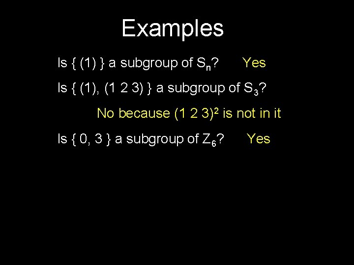 Examples Is { (1) } a subgroup of Sn? Yes Is { (1), (1