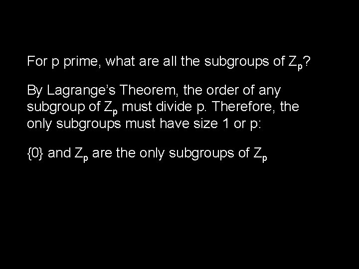 For p prime, what are all the subgroups of Zp? By Lagrange’s Theorem, the