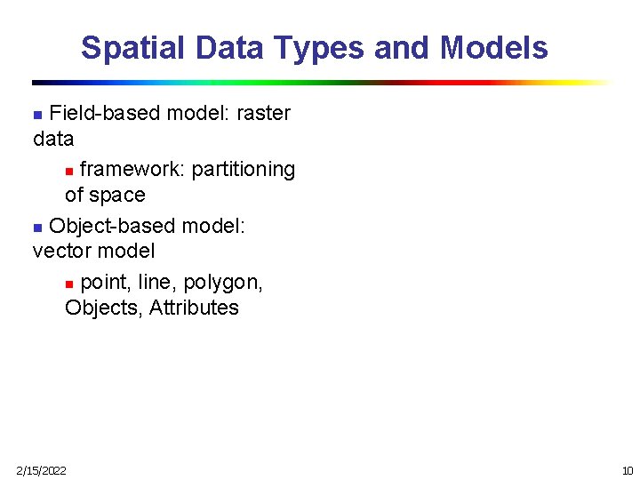 Spatial Data Types and Models Field-based model: raster data n framework: partitioning of space