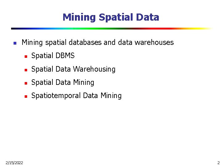 Mining Spatial Data n Mining spatial databases and data warehouses 2/15/2022 n Spatial DBMS