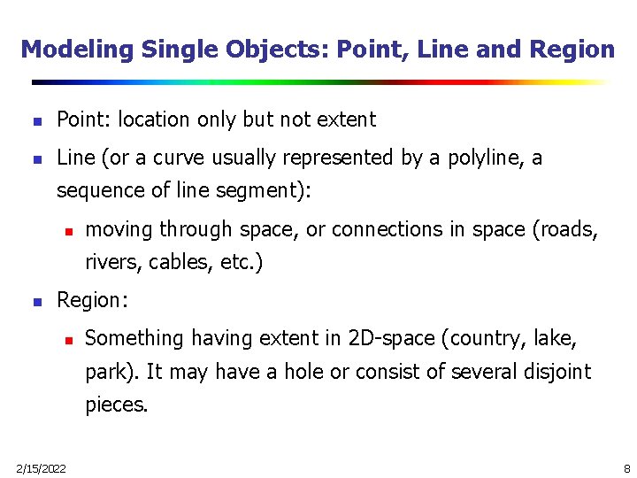 Modeling Single Objects: Point, Line and Region n Point: location only but not extent