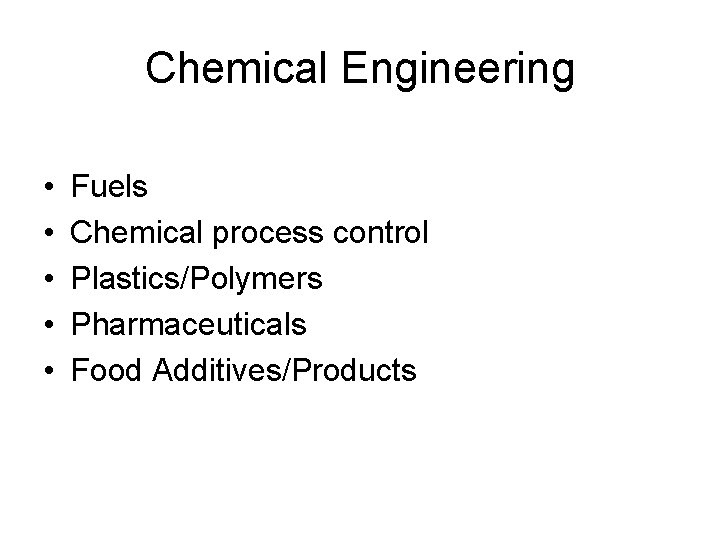 Chemical Engineering • • • Fuels Chemical process control Plastics/Polymers Pharmaceuticals Food Additives/Products 