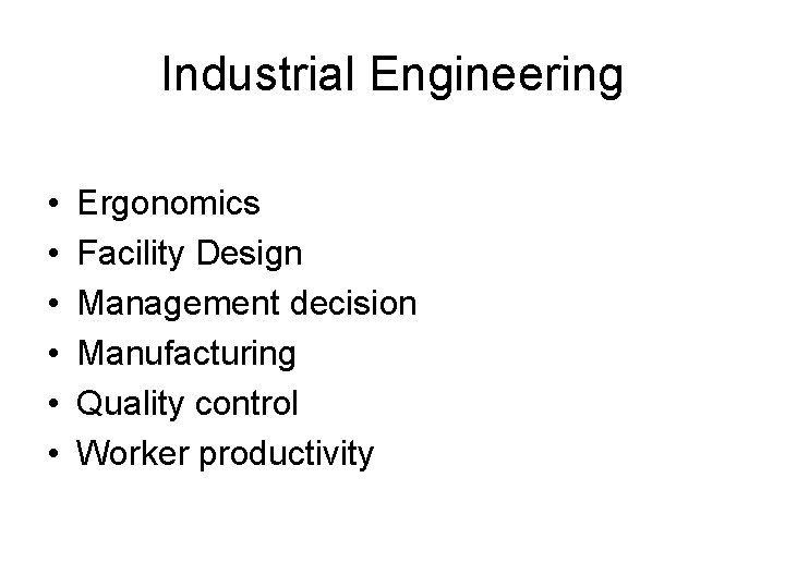 Industrial Engineering • • • Ergonomics Facility Design Management decision Manufacturing Quality control Worker