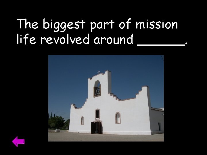 The biggest part of mission life revolved around ______. 