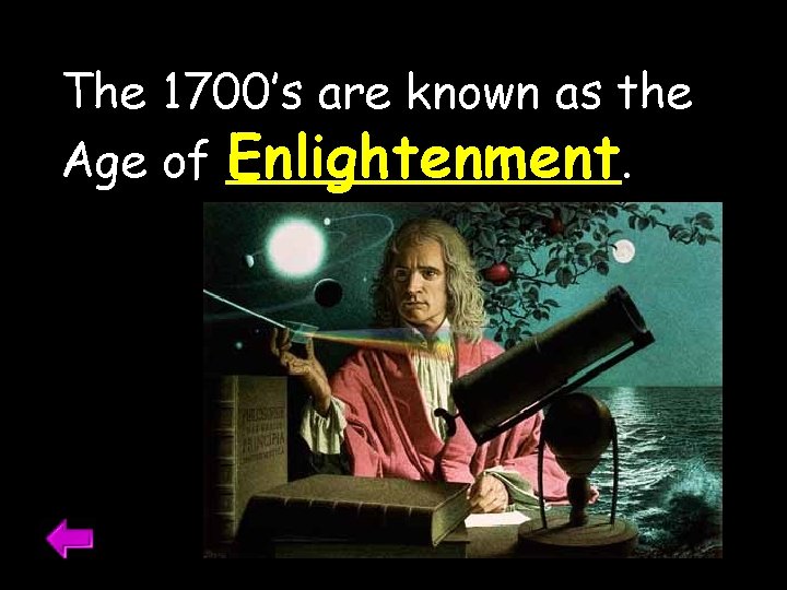 The 1700’s are known as the Age of Enlightenment. 