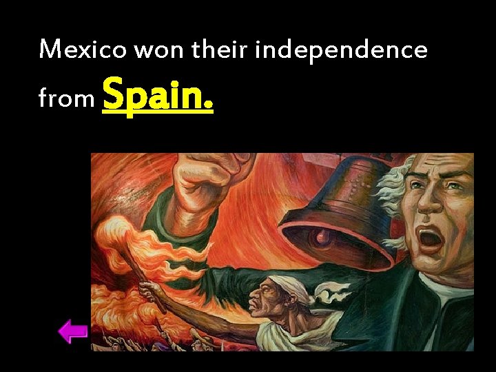 Mexico won their independence from Spain. 