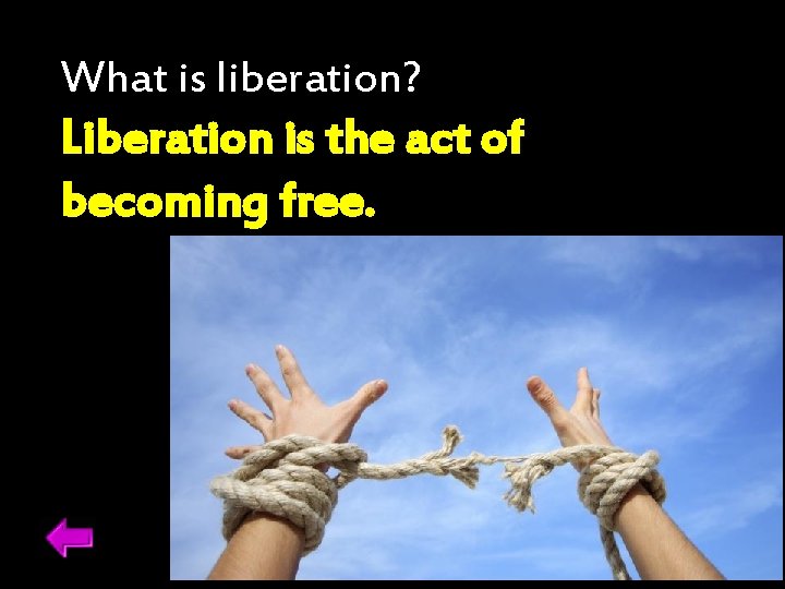 What is liberation? Liberation is the act of becoming free. 