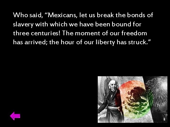 Who said, “Mexicans, let us break the bonds of slavery with which we have