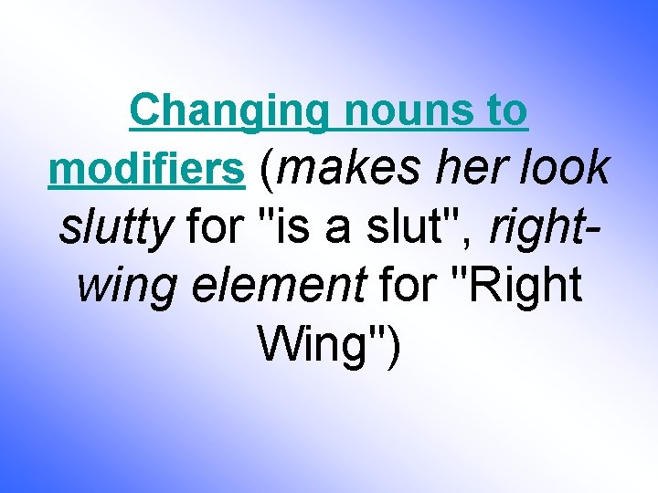 Changing nouns to modifiers (makes her look slutty for "is a slut", rightwing element
