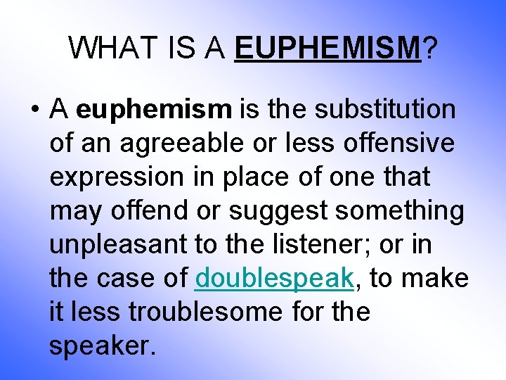 WHAT IS A EUPHEMISM? • A euphemism is the substitution of an agreeable or