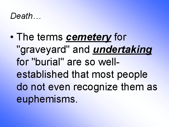 Death… • The terms cemetery for "graveyard" and undertaking for "burial" are so wellestablished