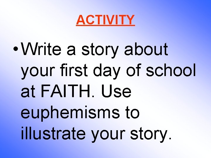 ACTIVITY • Write a story about your first day of school at FAITH. Use