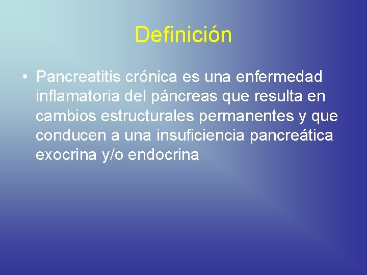 Definición • Pancreatitis crónica es una enfermedad inflamatoria del páncreas que resulta en cambios