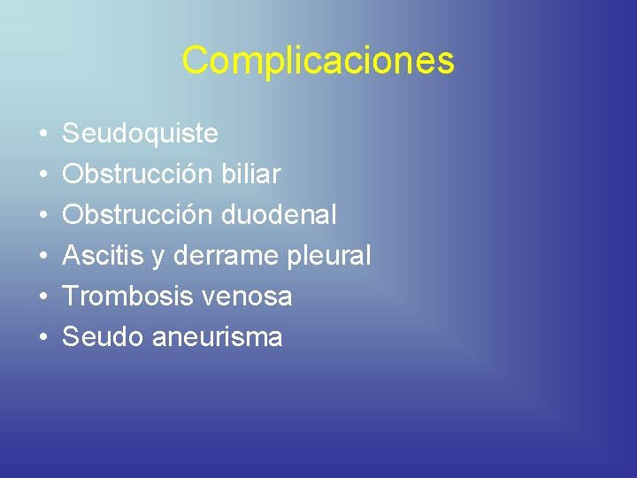 Complicaciones • • • Seudoquiste Obstrucción biliar Obstrucción duodenal Ascitis y derrame pleural Trombosis