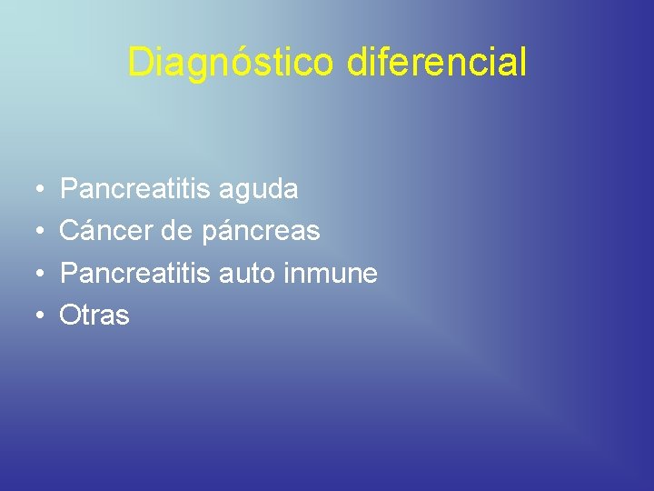 Diagnóstico diferencial • • Pancreatitis aguda Cáncer de páncreas Pancreatitis auto inmune Otras 