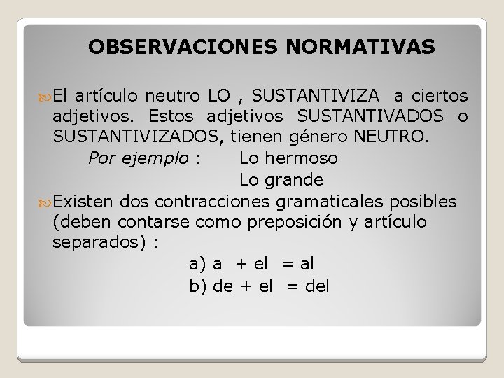 OBSERVACIONES NORMATIVAS El artículo neutro LO , SUSTANTIVIZA a ciertos adjetivos. Estos adjetivos SUSTANTIVADOS