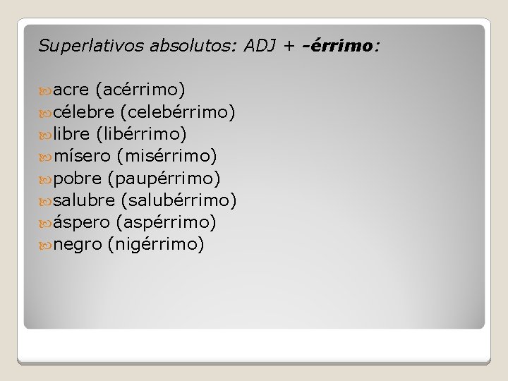 Superlativos absolutos: ADJ + -érrimo: acre (acérrimo) célebre (celebérrimo) libre (libérrimo) mísero (misérrimo) pobre