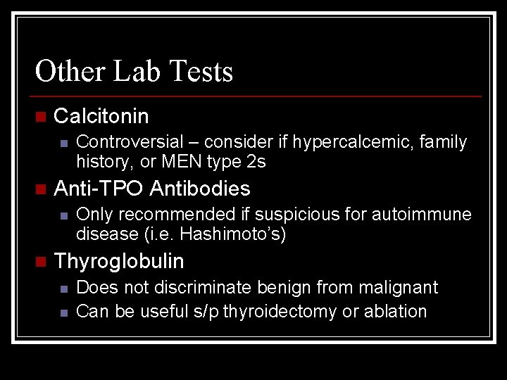 Other Lab Tests n Calcitonin n n Anti-TPO Antibodies n n Controversial – consider
