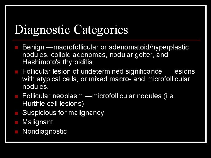 Diagnostic Categories n n n Benign —macrofollicular or adenomatoid/hyperplastic nodules, colloid adenomas, nodular goiter,