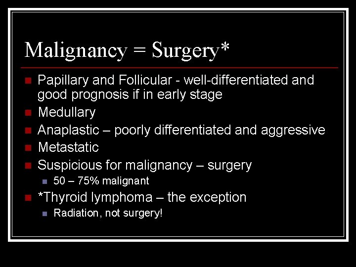 Malignancy = Surgery* n n n Papillary and Follicular - well-differentiated and good prognosis