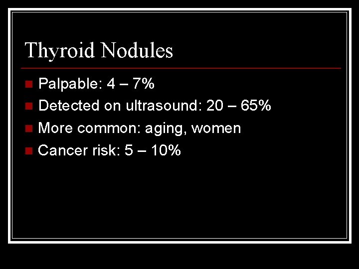Thyroid Nodules Palpable: 4 – 7% n Detected on ultrasound: 20 – 65% n