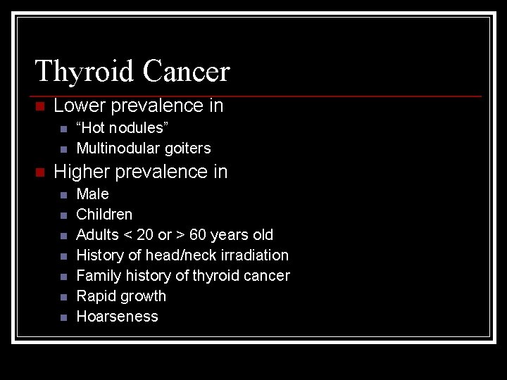 Thyroid Cancer n Lower prevalence in n “Hot nodules” Multinodular goiters Higher prevalence in