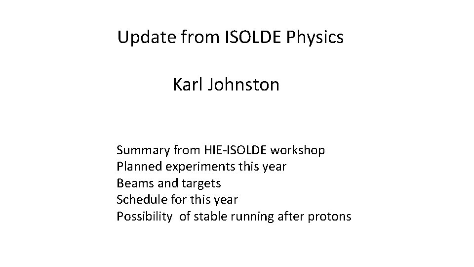 Update from ISOLDE Physics Karl Johnston Summary from HIE-ISOLDE workshop Planned experiments this year