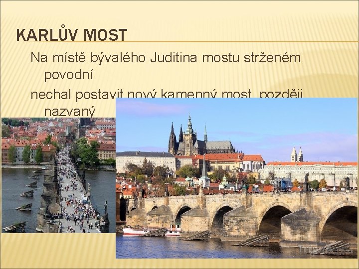 KARLŮV MOST Na místě bývalého Juditina mostu strženém povodní nechal postavit nový kamenný most,