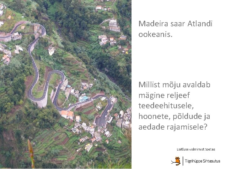 Madeira saar Atlandi ookeanis. Millist mõju avaldab mägine reljeef teedeehitusele, hoonete, põldude ja aedade