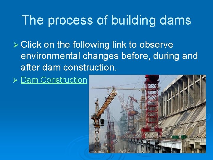 The process of building dams Ø Click on the following link to observe environmental