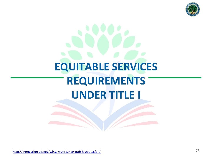 EQUITABLE SERVICES REQUIREMENTS UNDER TITLE I http: //innovation. ed. gov/what-we-do/non-public-education/ 27 