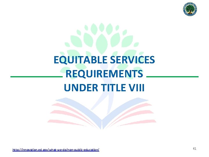 EQUITABLE SERVICES REQUIREMENTS UNDER TITLE VIII http: //innovation. ed. gov/what-we-do/non-public-education/ 41 